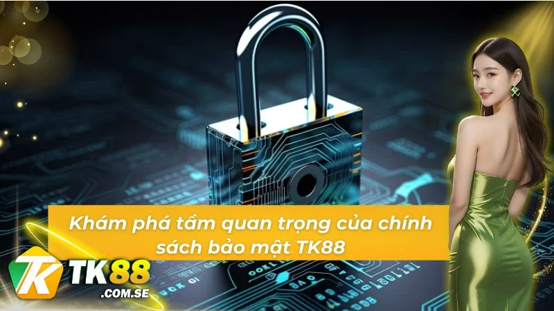 Tầm quan trọng của chính sách bảo mật TK88