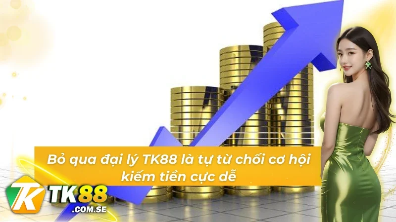 Những lợi ích siêu đỉnh tại đại lý TK88 khiến bạn hối hận nếu bỏ lỡ