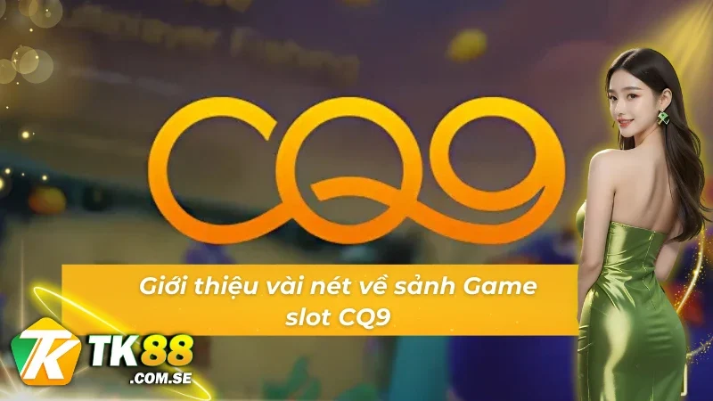 Tổng quan game Slot CQ9 trực tuyến 