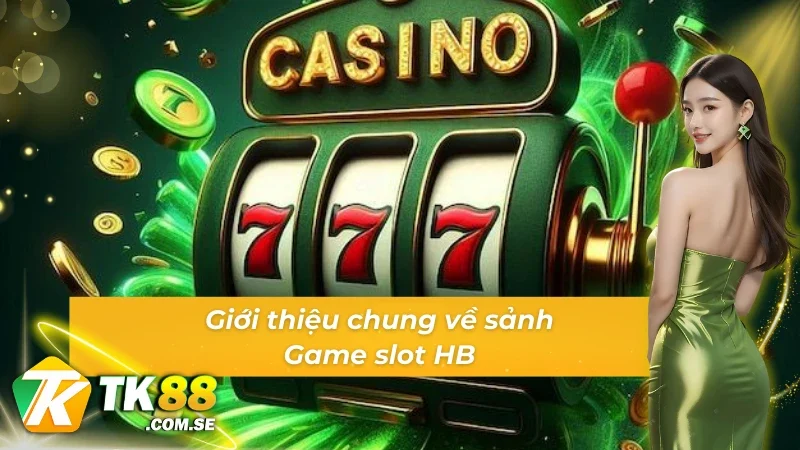 Thông tin cơ bản về sảnh Game slot HB