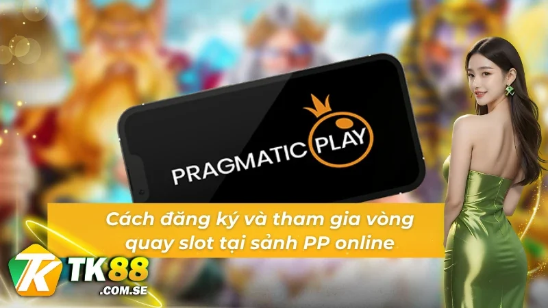 Cách hòa mình vào Game slot PP vạn người mê