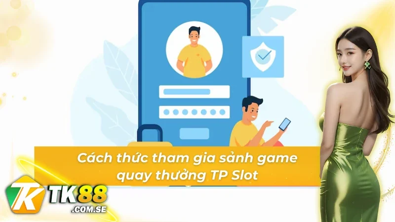 Quy trình tham gia sảnh game slot TP Slot cực đơn giản