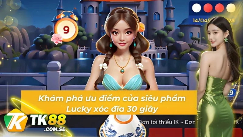Khám phá ưu điểm của siêu phẩm Lucky xóc đĩa 30s