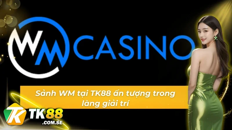 Đôi nét về sảnh WM tại tk88