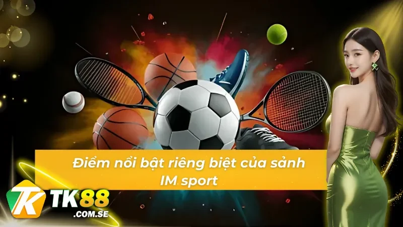 Đặc điểm nổi bật mà thể thao IM sở hữu