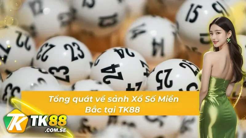 Nắm rõ về sảnh Xổ Số Miền Bắc tại TK88iền Bắc Tại TK88