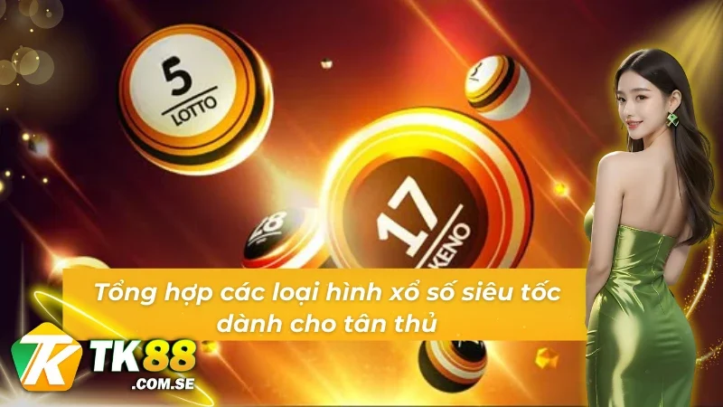 05 hình thức quay thưởng xổ số siêu tốc TK88 dành cho tân thủ