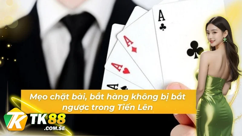 Mẹo cần áp dụng trong cách chặt bài, bắt hàng