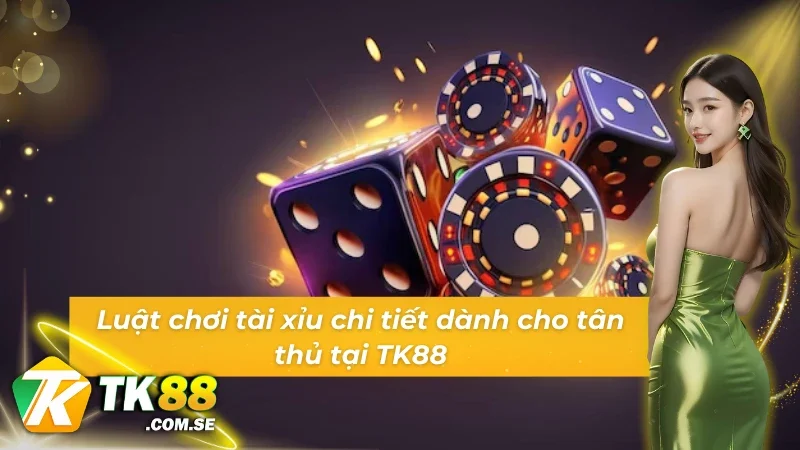 Luật chơi tài xỉu chi tiết và đơn giản